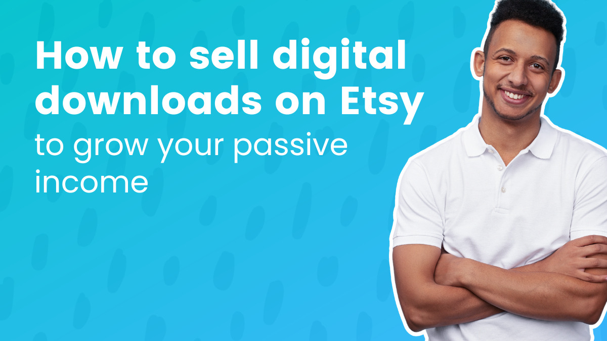 How to Sell Digital Downloads on Etsy to Grow Your Passive Income
