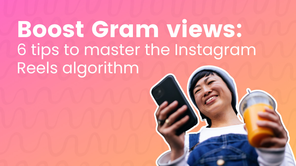 Boost Gram Views: 6 Tips to Master the Instagram Reels Algorithm