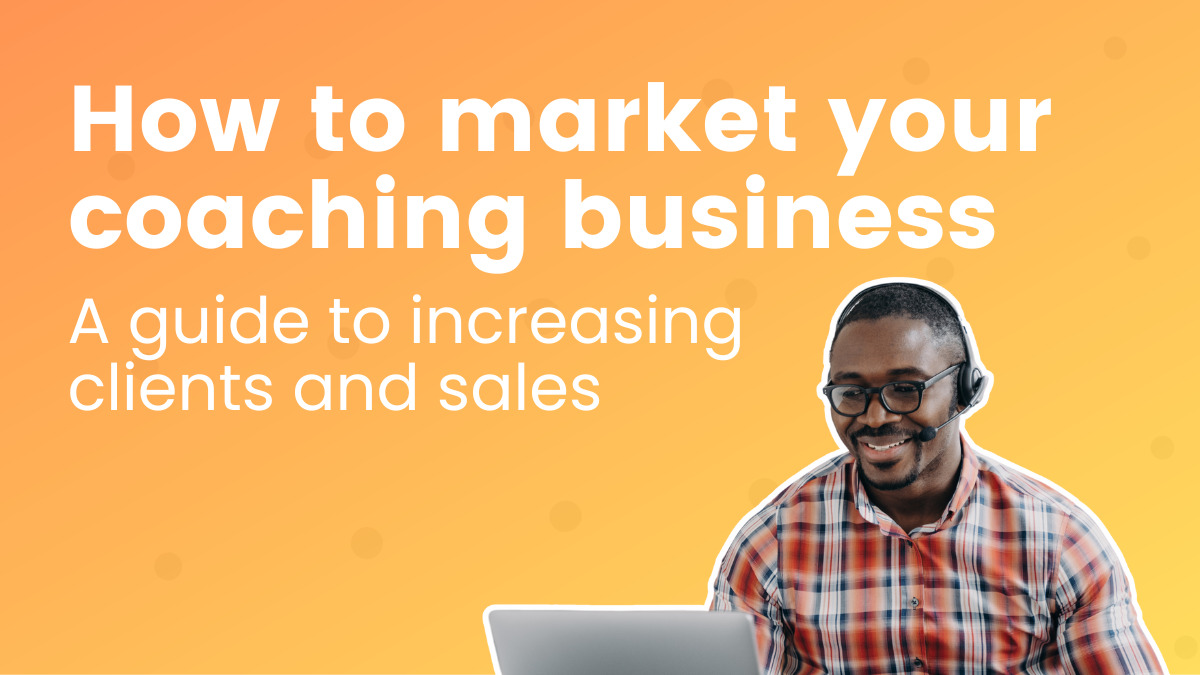 How to market your coaching business: a guide to increasing clients and sales