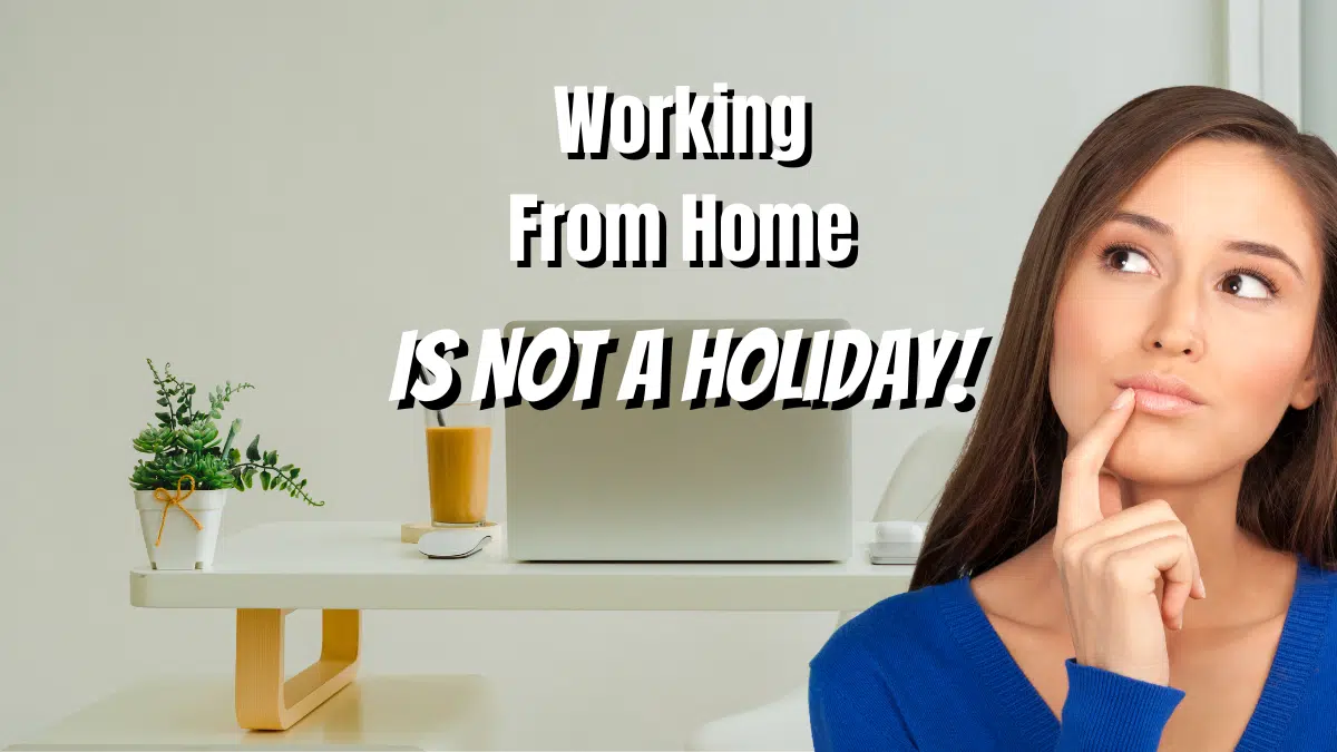 working from home jobs and making money online are not holidays