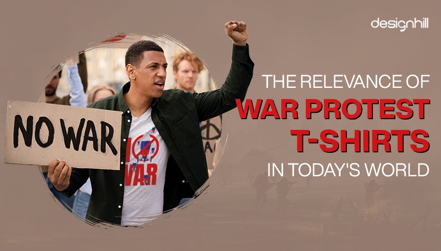 The Relevance Of War Protest T-Shirts In Today's World