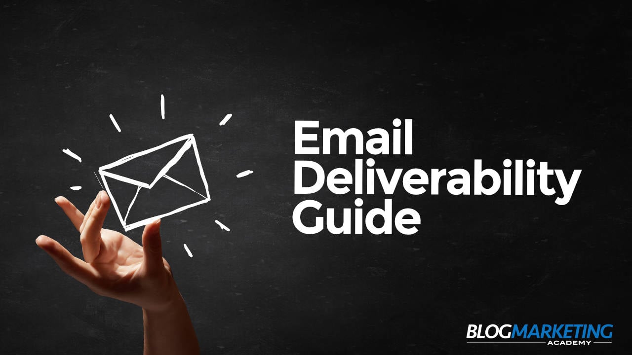 Email Deliverability: The Simple Guide To How To Ensure Your Best Deliverability Metrics - Blog Marketing Academy