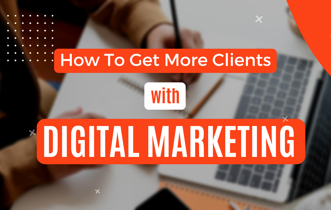 How To Get More Clients for Your Small Business With Digital Marketing