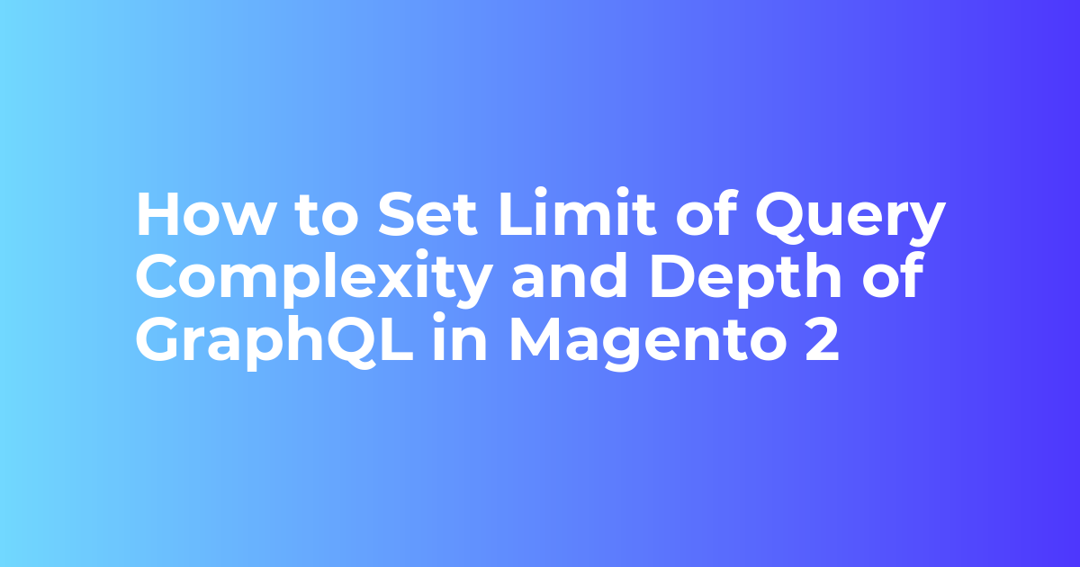 How to Set Limit of Query Complexity and Depth of GraphQL in Magento 2