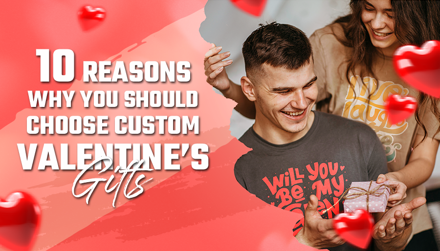 10 Reasons why you should choose Custom Valentine's Day Gifts