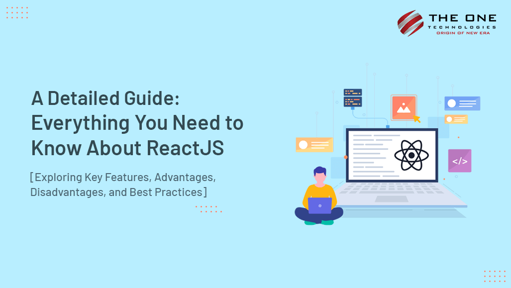 Everything You Need to Know About ReactJS [Exploring Key Features, Advantages, Disadvantages, and Best Practices]
